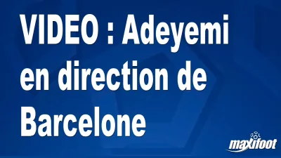 Mercato Adeyemi en direction de Barcelone