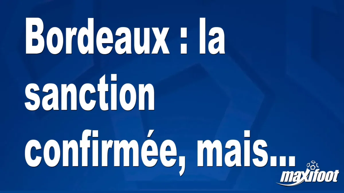 Bordeaux : la sanction confirmée, mais...