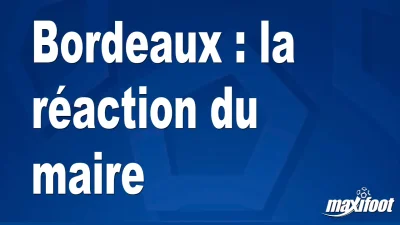 Bordeaux : la réaction du maire