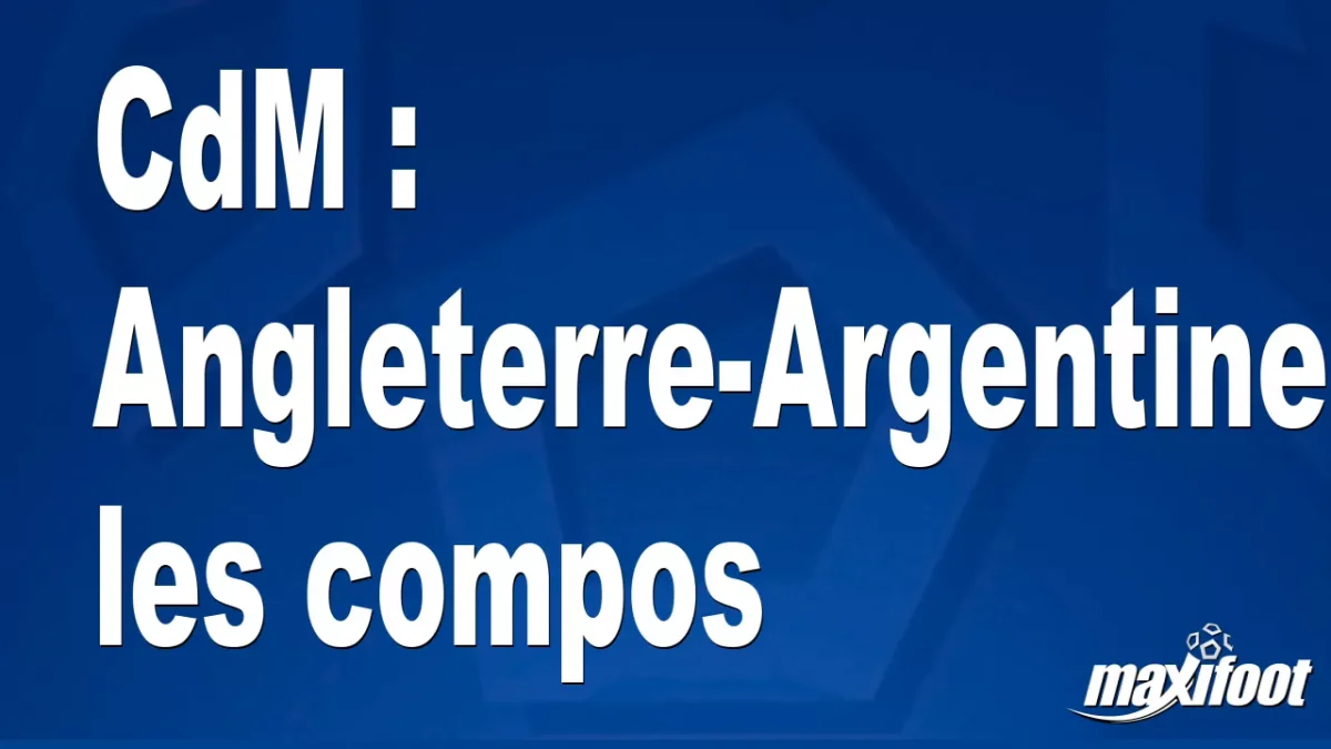 CdM : Angleterre-Argentine, les titulaires