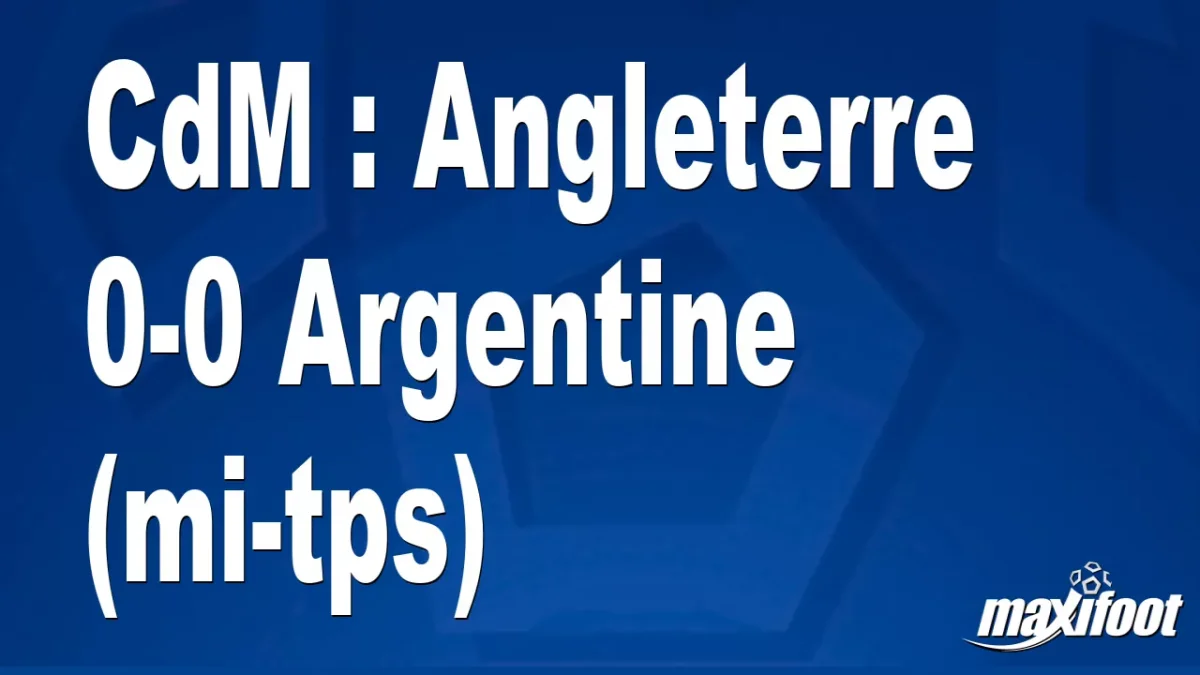 CdM : Angleterre 0-0 Argentine (mi-tps)