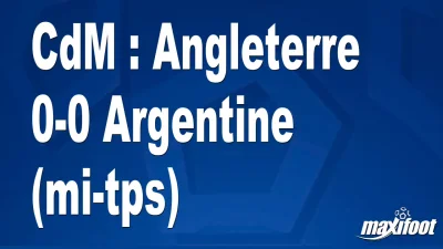 CdM : Angleterre 0-0 Argentine (mi-tps)