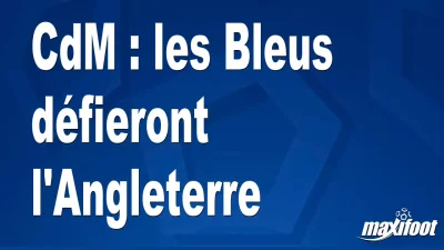 CdM : les Bleus défieront l'Angleterre