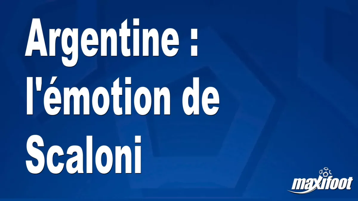 Argentine : l'émotion de Scaloni