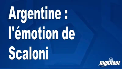 Argentine : l'émotion de Scaloni