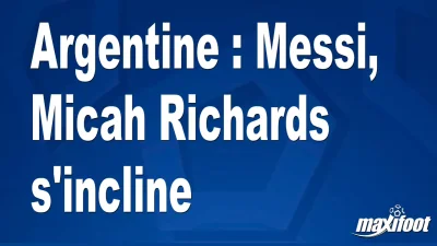 Argentine : Messi, Micah Richards s'incline
