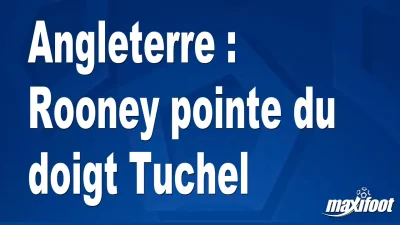 Angleterre : Rooney pointe du doigt Tuchel