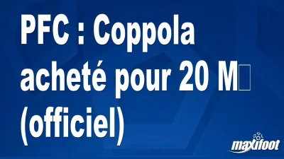 Mercato PFC : Coppola acheté pour 20 M€ (officiel)