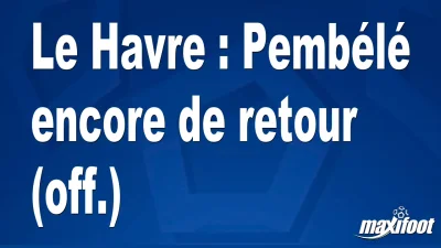 Mercato Le Havre : Pembélé encore de retour (off.)