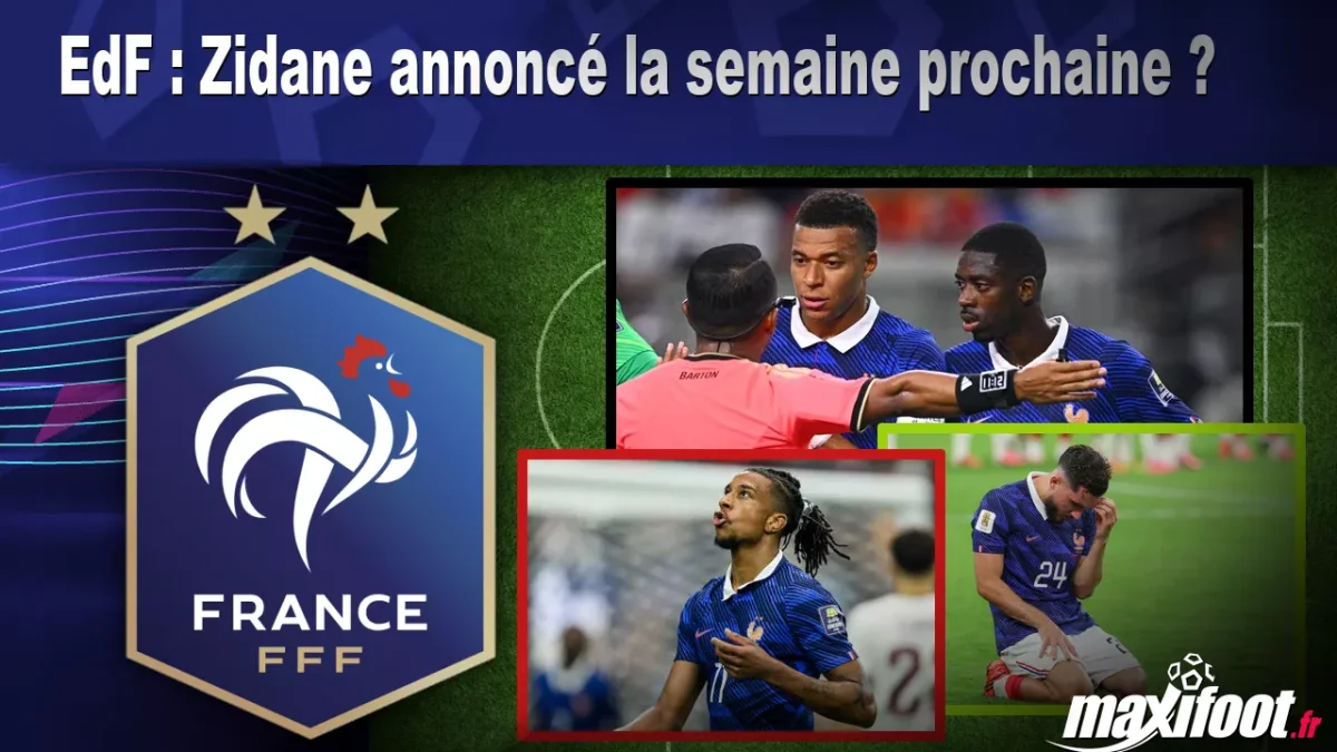 EdF : Zidane annoncé la semaine prochaine ?