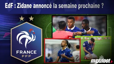 EdF : Zidane annoncé la semaine prochaine ?