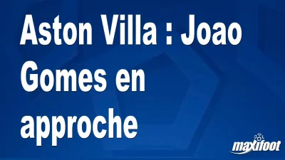 Mercato Aston Villa : Joao Gomes en approche