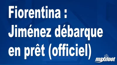Mercato Fiorentina : Jiménez débarque en prêt (officiel)