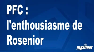PFC : l'enthousiasme de Rosenior