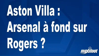 Mercato Aston Villa : Arsenal à fond sur Rogers ?