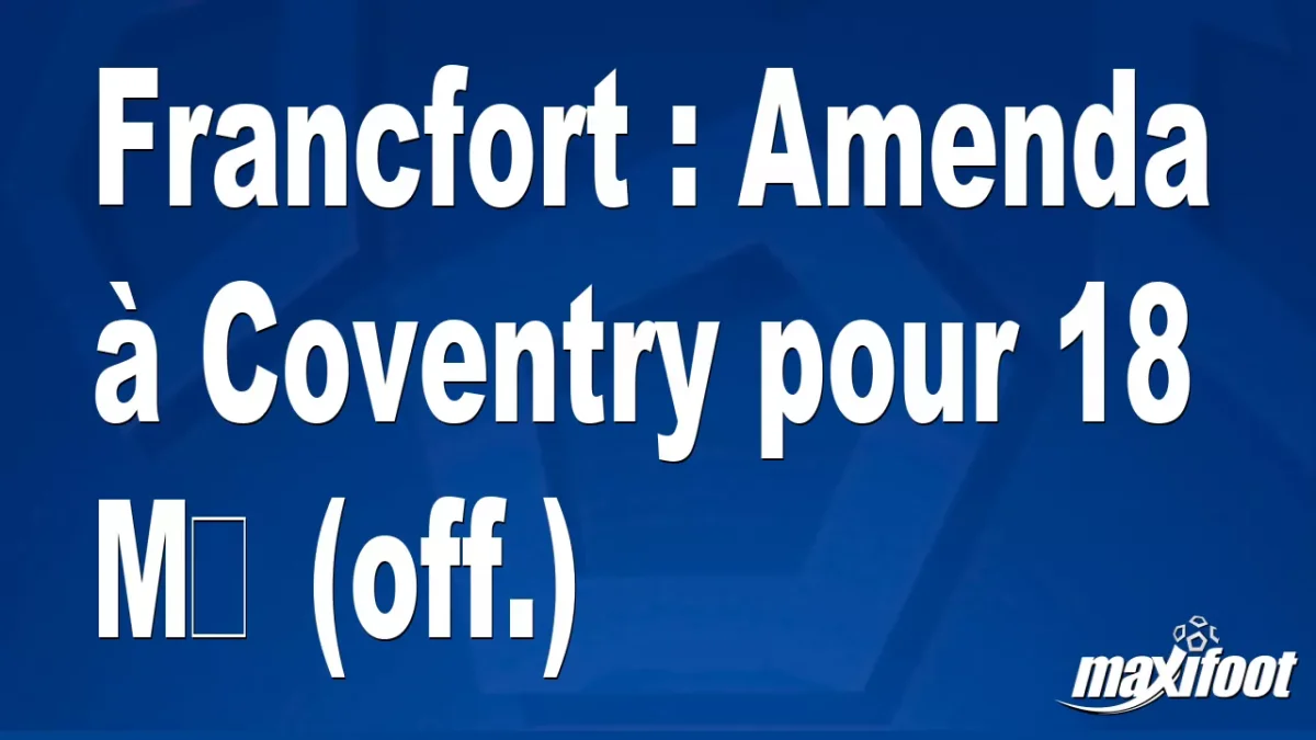 Mercato Francfort : Amenda à Coventry pour 18 M€ (off.)