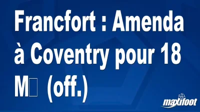 Mercato Francfort : Amenda à Coventry pour 18 M€ (off.)
