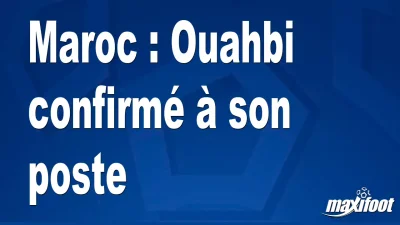Mercato Maroc : Ouahbi confirmé à son poste