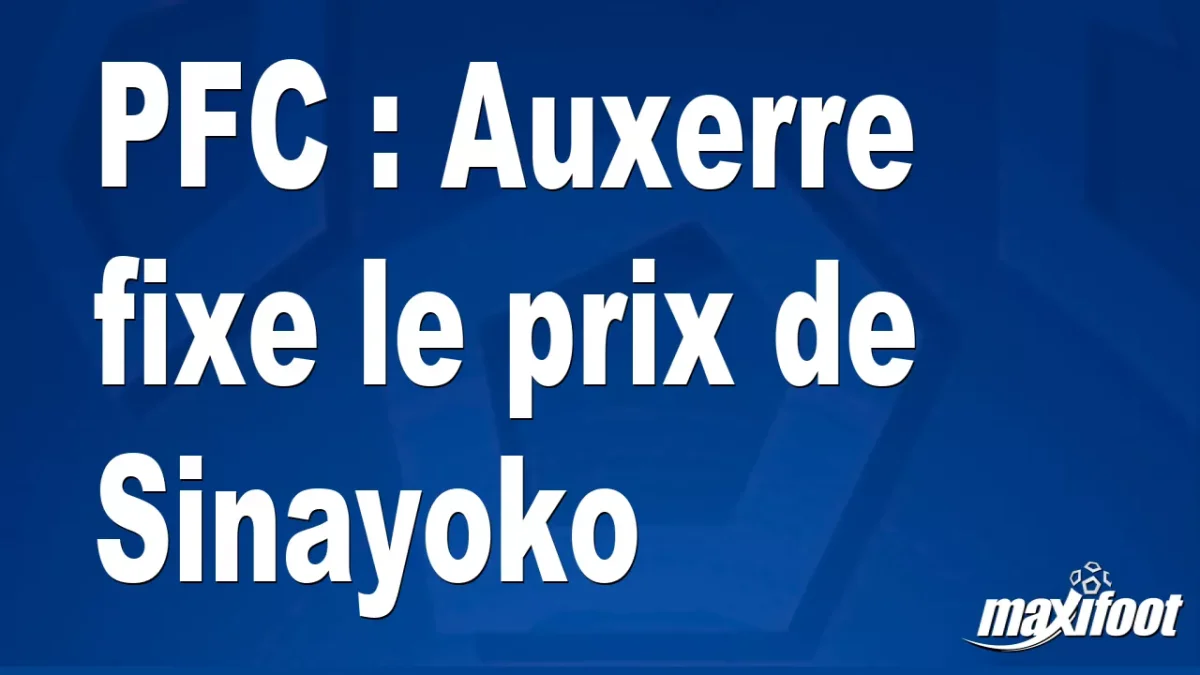 Mercato PFC : Auxerre fixe le prix de Sinayoko