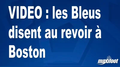les Bleus disent au revoir à Boston