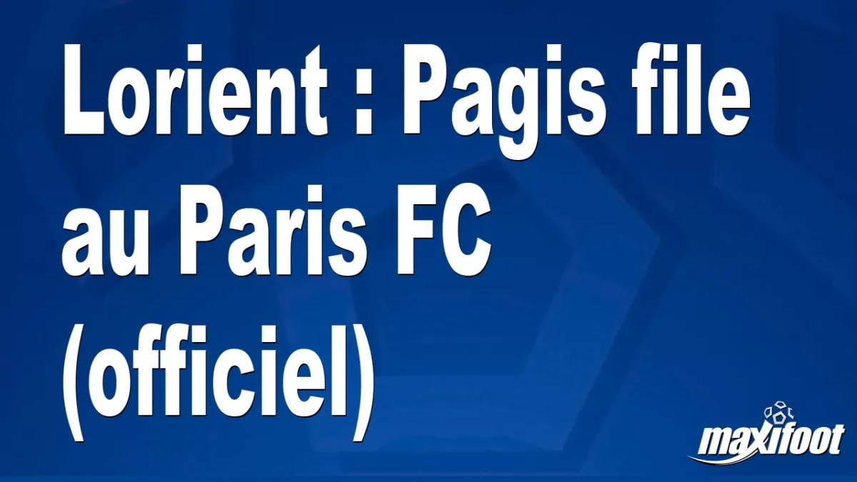 Mercato Lorient : Pagis file au Paris FC (officiel)