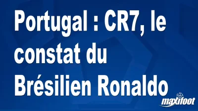 Portugal : CR7, le constat du Brésilien Ronaldo