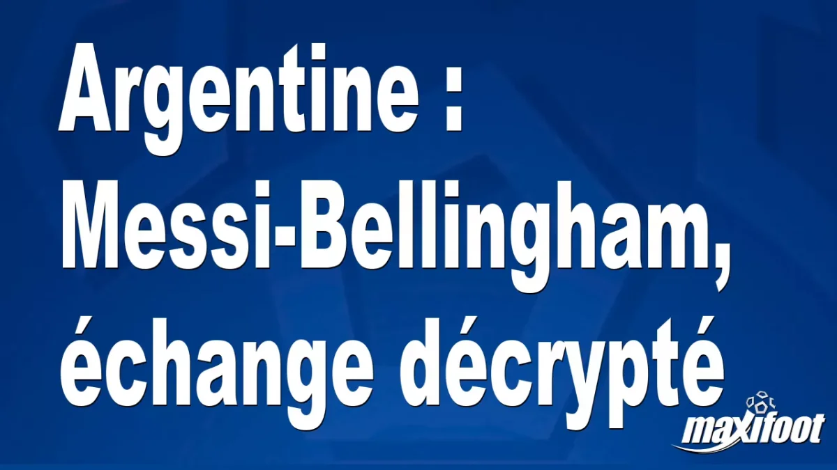 Argentine : Messi-Bellingham, échange décrypté