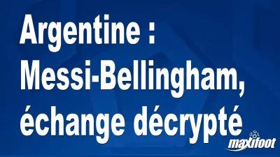 Argentine : Messi-Bellingham, échange décrypté