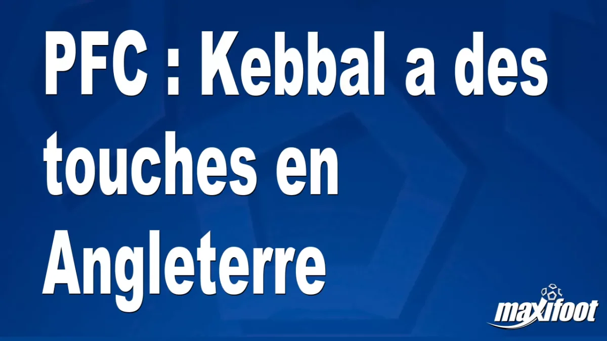 Mercato PFC : Kebbal a des touches en Angleterre