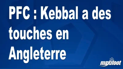 Mercato PFC : Kebbal a des touches en Angleterre