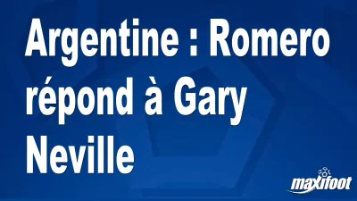 Argentine : Romero répond à Gary Neville