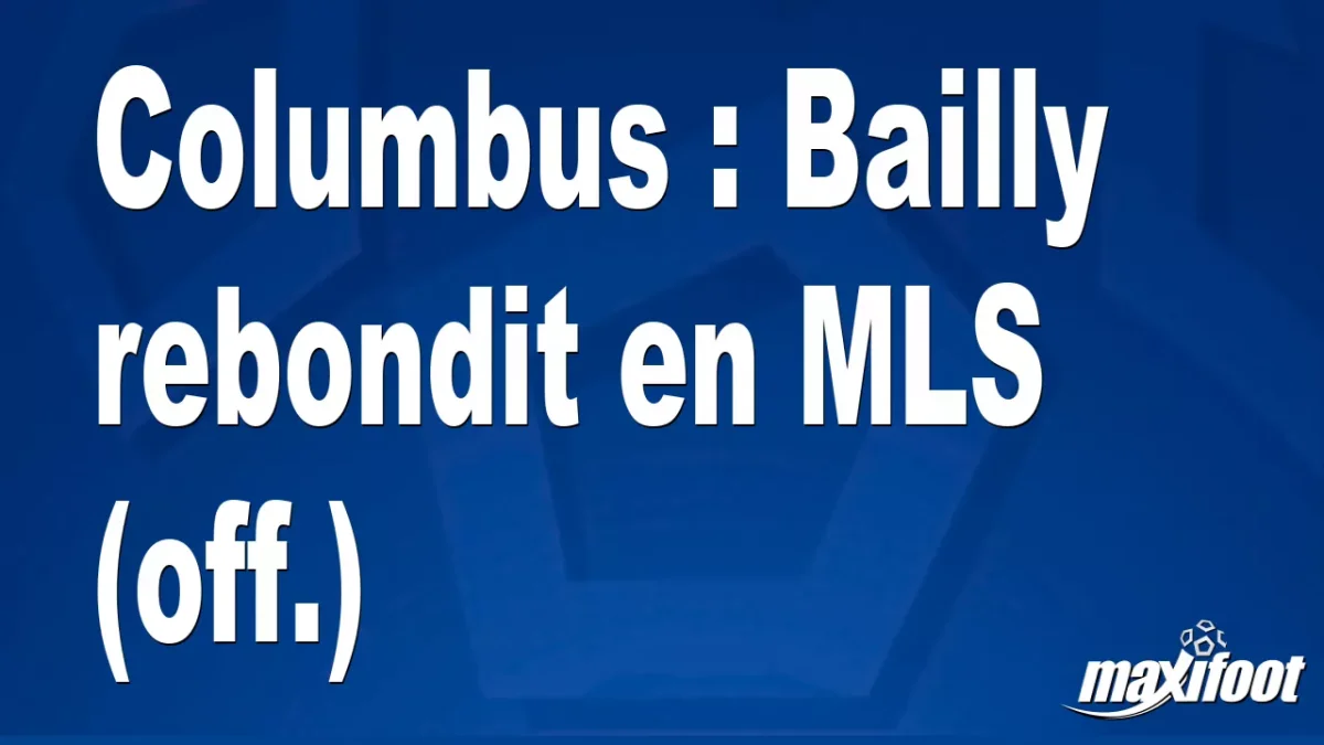 Mercato Columbus : Bailly rebondit en MLS (off.)