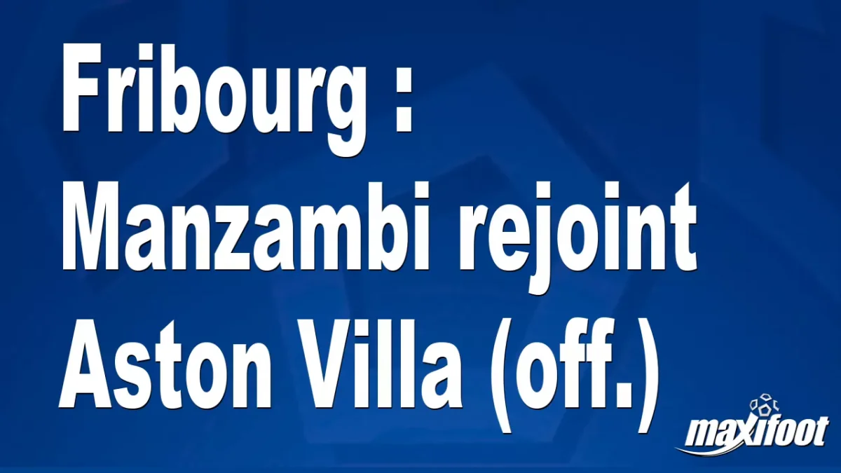 Mercato Fribourg : Manzambi rejoint Aston Villa (off.)