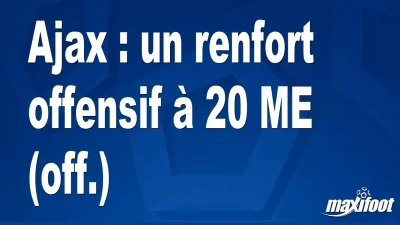 Mercato Ajax : un renfort offensif à 20 M€ (off.)