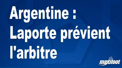 Argentine : Laporte prévient l'arbitre