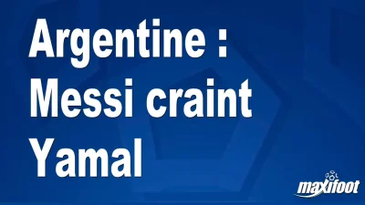 Argentine : Messi craint Yamal