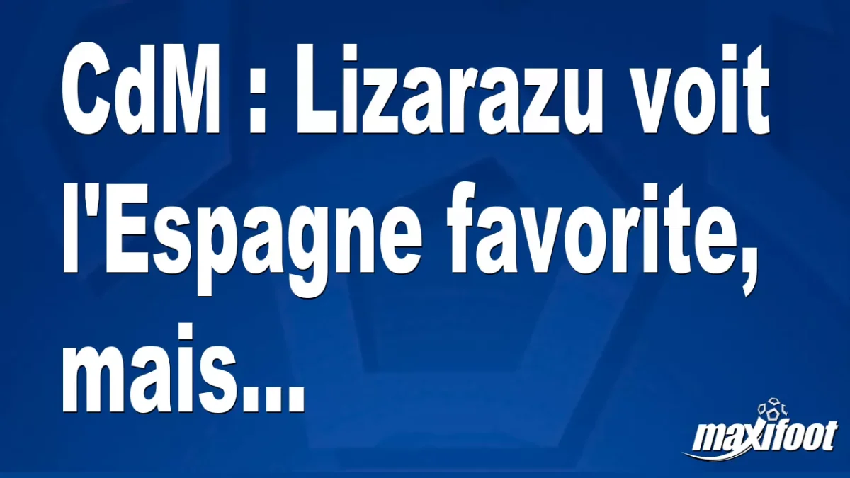 CdM : Lizarazu voit l'Espagne favorite, mais...