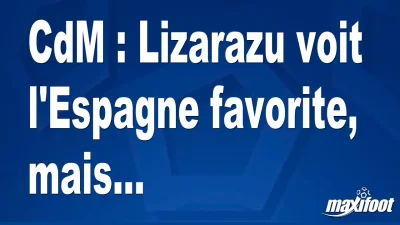 CdM : Lizarazu voit l'Espagne favorite, mais...