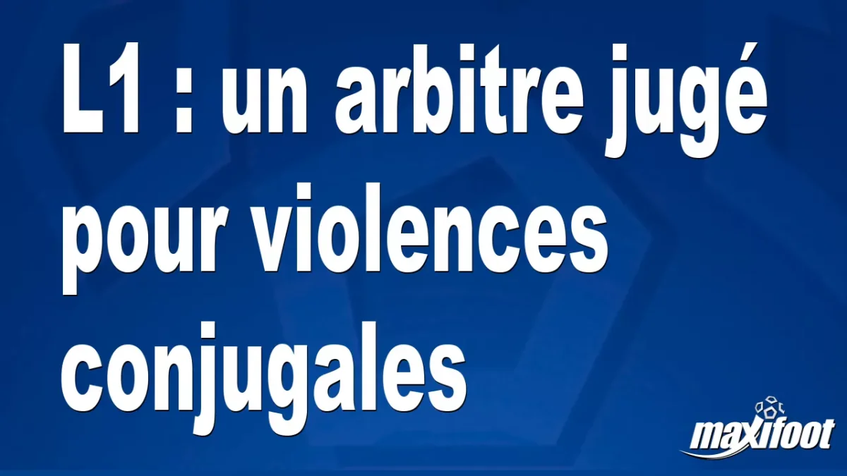 L1 : un arbitre jugé pour violences conjugales