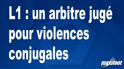 L1 : un arbitre jugé pour violences conjugales