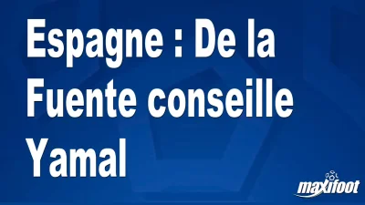 Espagne : De la Fuente conseille Yamal