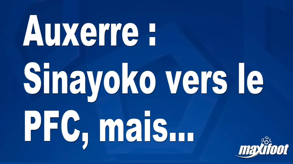 Mercato Auxerre : Sinayoko vers le PFC, mais...