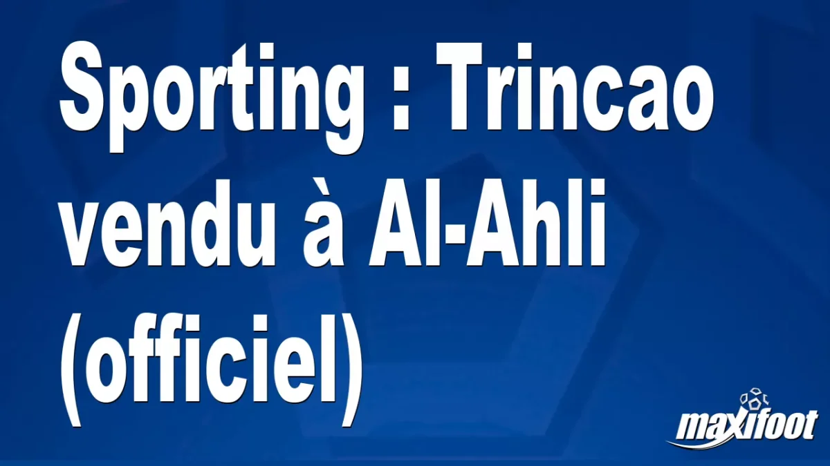Mercato Sporting : Trincao vendu à Al-Ahli (officiel)