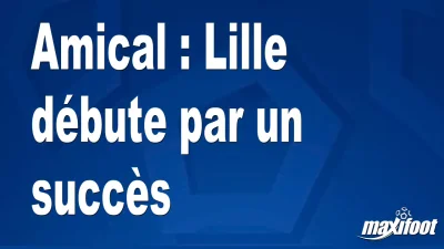 Amical : Lille débute par un succès