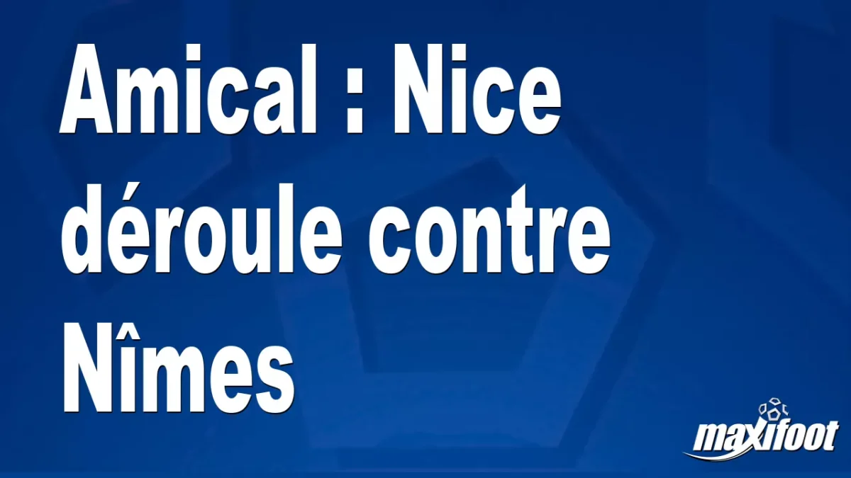 Amical : Nice déroule contre Nîmes