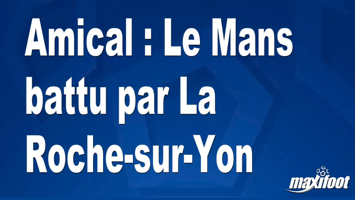 Amical : Le Mans battu par La Roche-sur-Yon