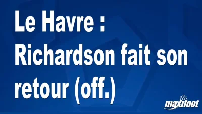 Mercato Le Havre : Richardson fait son retour (off.)