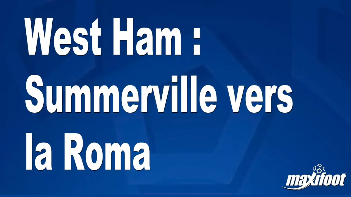 Mercato West Ham : Summerville vers la Roma