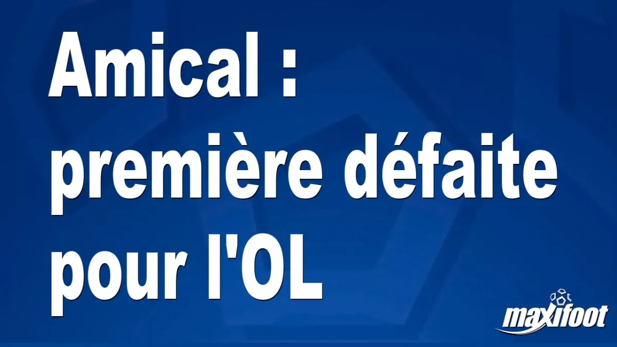 Amical : première défaite pour l'OL