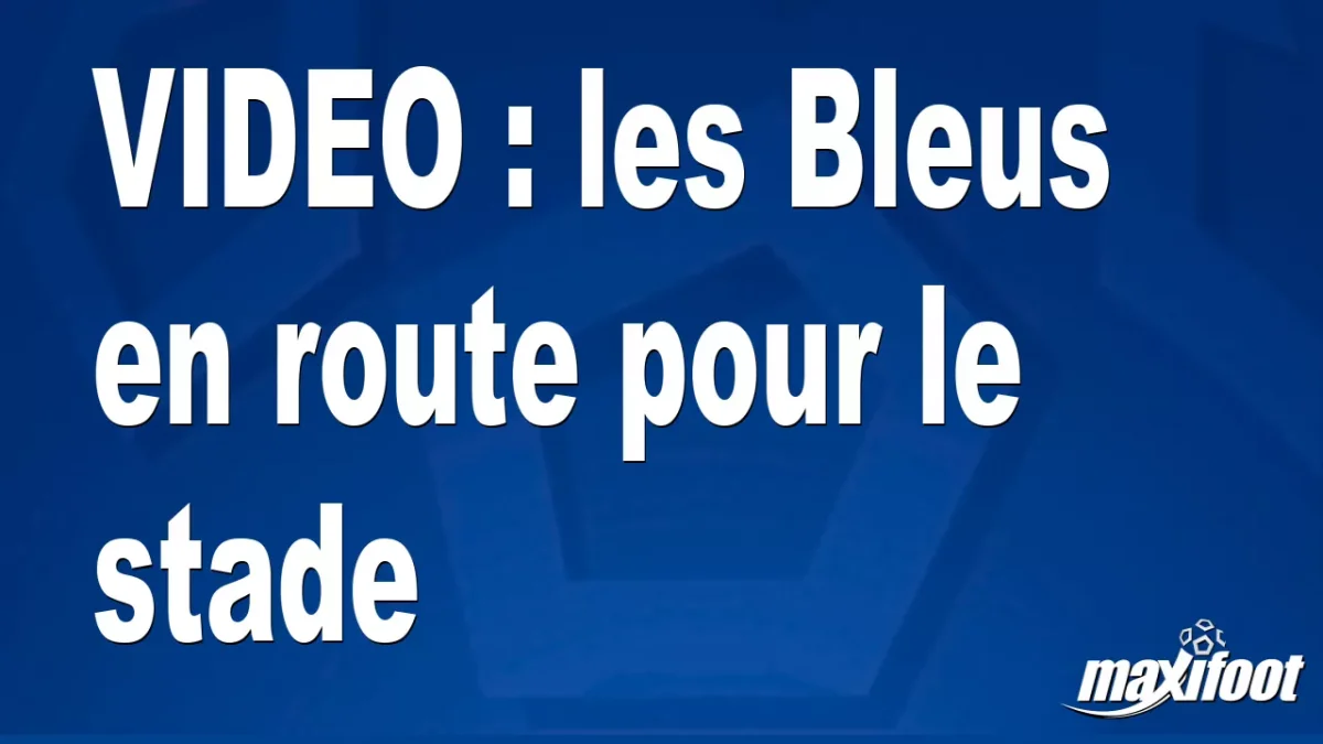 les Bleus en route pour le stade